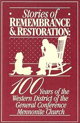 Stories of Remembrance and Restoration: One-Hundred Years of the Western District of the General Conference Mennonite Church