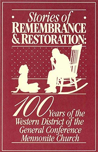 Stories of Remembrance and Restoration: One-Hundred Years of the Western District of the General Conference Mennonite Church by Loris Habegger