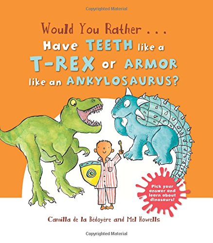 Would You Rather...Have the Teeth of a T-Rex or the Armour of an Ankylosaurus?: Hilarious scenes bring Dinosaur facts to life! by Camilla de la Bedoyere