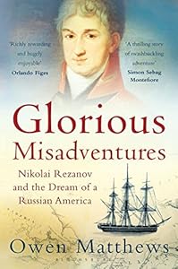 Glorious Misadventures: Nikolai Rezanov and the Dream of a Russian America