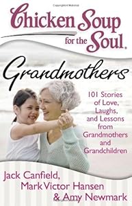 Chicken Soup for the Soul: Grandmothers: 101 Stories of Love, Laughs, and Lessons from Grandmothers and Grandchildren