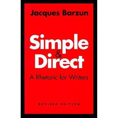Simple and Direct : A Rhetoric for Writers