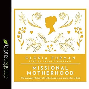 Missional Motherhood: The Everyday Ministry of Motherhood in the Grand Plan of God