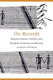 Andrew Newman, "On Records: Delaware Indians, Colonists, and the Media of History and Memory" (U Nebraska Press, 2012)