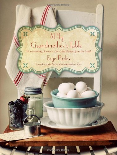 At My Grandmother's Table: Heartwarming Stories and Cherished Recipes from the South by Faye Porter