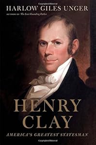 Henry Clay: America's Greatest Statesman by Harlow Giles Unger
