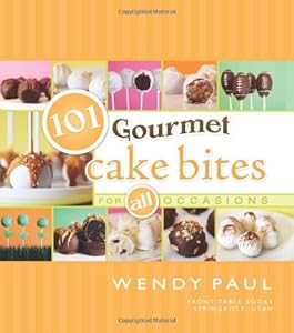101 Gourmet Cake Bites (101 Gourmet Cookbooks) by by Wendy Paul
