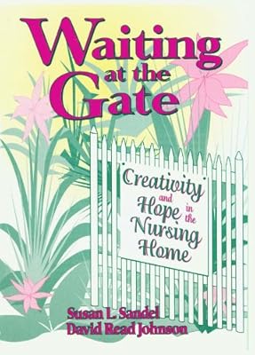 Waiting at the Gate: Creativity and Hope in the Nursing Home
