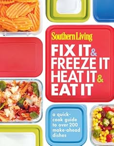Southern Living Fix It &amp; Freeze It/Heat It &amp; Eat It: A quick-cook guide to over 200 make-ahead dishes