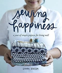 Sewing Happiness: A Year of Simple Projects for Living Well