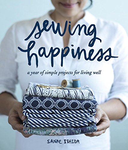 Sewing Happiness: A Year of Simple Projects for Living Well by Sanae Ishida