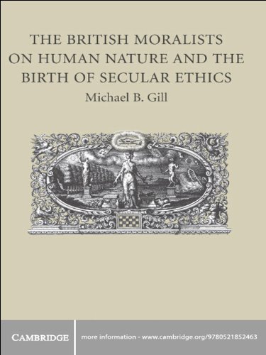 The British Moralists on Human Nature and the Birth of Secular Ethics by Michael B. Gill