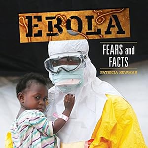Ebola: Fears and Facts by Patricia Newman