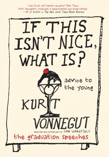 If This Isn't Nice, What Is?: Advice to the Young-The Graduation Speeches by Kurt Vonnegut