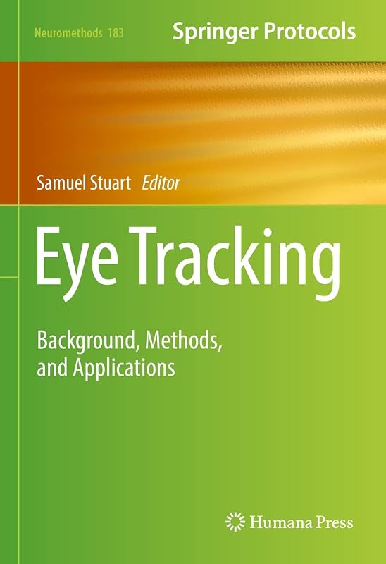 Eye Tracking: Background, Methods, and Applications (Neuromethods Book 183) by Samuel Stuart