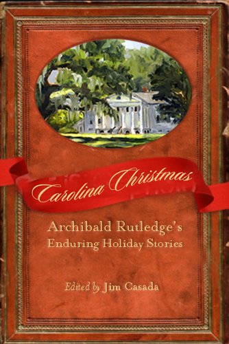 Carolina Christmas: Archibald Rutledge's Enduring Holiday Stories by Archibald Rutledge