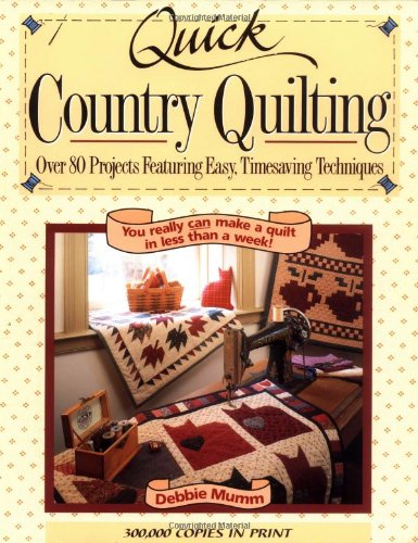 Quick Country Quilting: Over 80 Projects Featuring Easy, Timesaving Techniques by Debbie Mumm