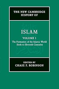 The New Cambridge History of Islam: Volume 1, The Formation of the Islamic World, Sixth to Eleventh Centuries