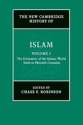 The New Cambridge History of Islam: Volume 1, The Formation of the Islamic World, Sixth to Eleventh Centuries