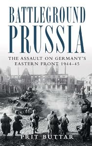 Battleground Prussia: The Assault on Germany's Eastern Front 1944-45