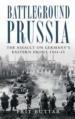 Battleground Prussia: The Assault on Germany's Eastern Front 1944-45