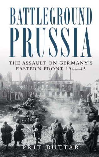 Battleground Prussia: The Assault on Germany's Eastern Front 1944-45 by Prit Buttar