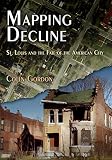 Colin Gordon, "Mapping Decline: St. Louis and the Fate of the American City" (U Pennsylvania Press, 2008)