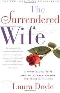 The Surrendered Wife : A Practical Guide to Finding Intimacy, Passion, and Peace with Your Man