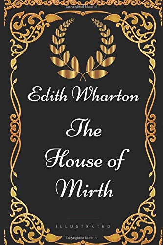 The House of Mirth: By Edith Wharton - Illustrated by Edith Wharton