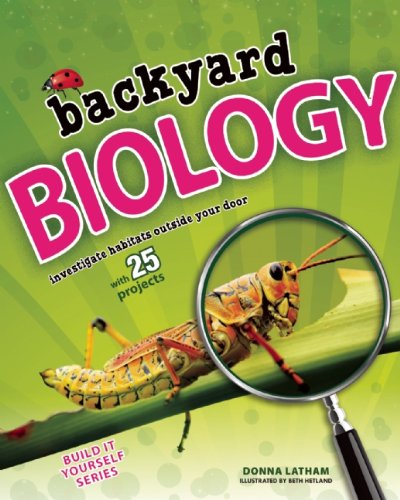 Backyard BIOLOGY: Investigate Habitats Outside Your Door with 25 Projects by Donna Latham