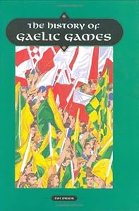 The History of Gaelic Games by Ian Prior