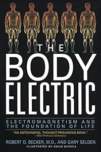 The Body Electric: Electromagnetism And The Foundation Of Life by Robert Becker