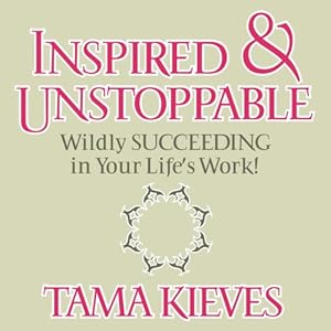 Inspired &amp; Unstoppable: Wildly Succeeding in Your Life's Work!