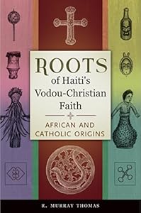 Roots of Haiti's Vodou-Christian Faith: African and Catholic Origins: African and Catholic Origins