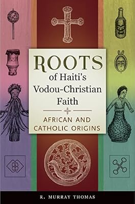 Roots of Haiti's Vodou-Christian Faith: African and Catholic Origins: African and Catholic Origins