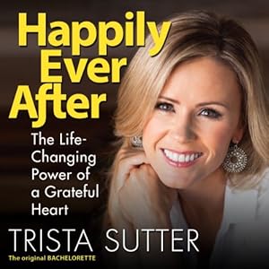Happily Ever After: The Life-Changing Power of a Grateful Heart