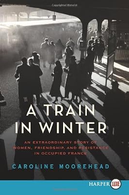 A Train in Winter LP: An Extraordinary Story of Women, Friendship, and Resistance in Occupied France