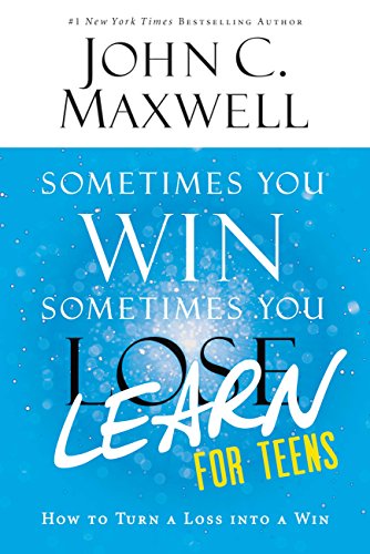 Sometimes You Win--Sometimes You Learn for Teens: How to Turn a Loss into a Win by John C Maxwell