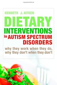 Dietary Interventions in Autism Spectrum Disorders: Why They Work When They Do, Why They Don't When They Don't by Kenneth J. Aitken