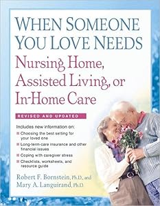 When Someone You Love Needs Nursing Home, Assisted Living, or In-Home Care by Robert F. Bornstein