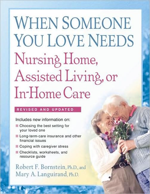 When Someone You Love Needs Nursing Home, Assisted Living, or In-Home Care by Robert F. Bornstein