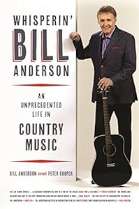 Whisperin' Bill Anderson: An Unprecedented Life in Country Music