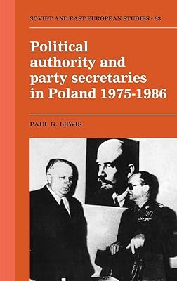 Political Authority and Party Secretaries in Poland, 1975–1986 (Cambridge Russian, Soviet and Post-Soviet Studies, Series Number 63)