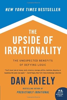 The Upside of Irrationality: The Unexpected Benefits of Defying Logic
