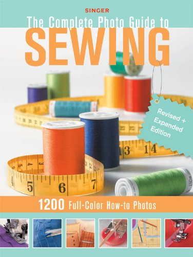 Singer Complete Photo Guide to Sewing - Revised + Expanded Edition: 1200 Full-Color How-To Photos by Editors of Creative Publishing
