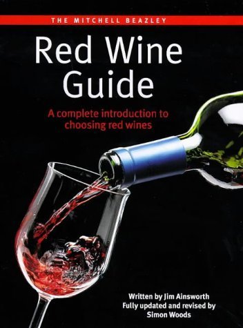 Mitchell Beazley: Red Wine Guide: A Complete Introduction To Choosing Red Wines by Jim Ainsworth
