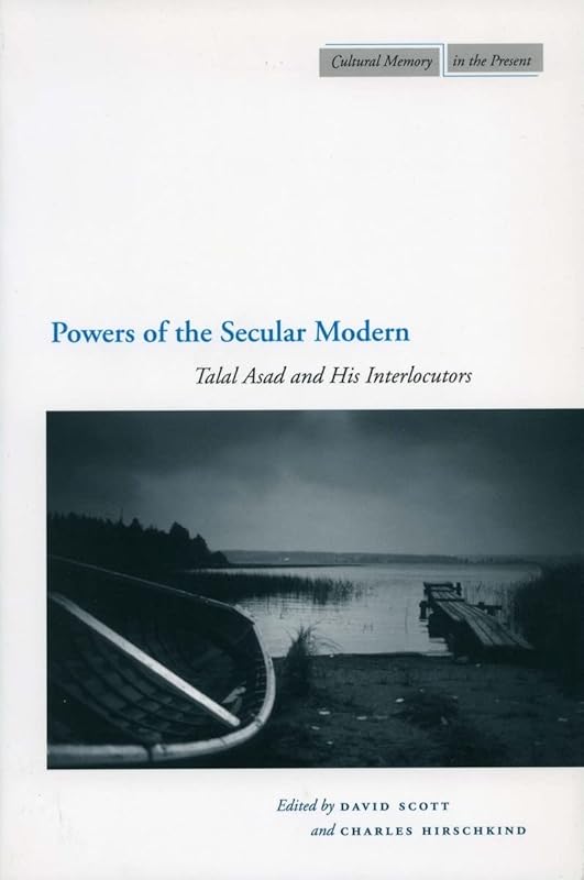 Powers of the Secular Modern: Talal Asad and His Interlocutors (Cultural Memory in the Present) by Charles Hirschkind
