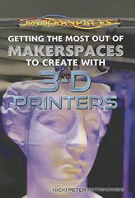 Getting the most out of makerspaces to create with 3-D printers