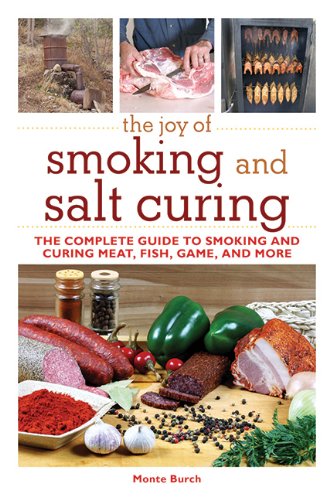The Joy of Smoking and Salt Curing: The Complete Guide to Smoking and Curing Meat, Fish, Game, and More by Monte Burch