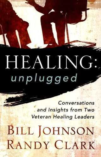 Healing Unplugged: Conversations and Insights from Two Veteran Healing Leaders by Bill Johnson